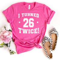 52nd Birthday Shirt - I Turned 26 Twice - Playful Celebration Shirt - Bliss Birthday Shirts - Charity Pink - S