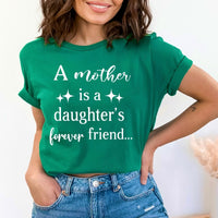 A Mother is a Daughter's Forever Friend - Birthday Shirt - Bliss Birthday Shirts - Small - Kelly