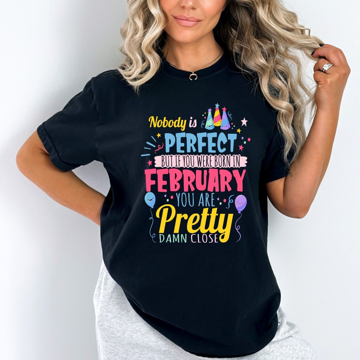 Born in February - Nobody Is Perfect But You Are Pretty Damn Close Birthday Shirt - Bliss Birthday Shirts - Small - Black