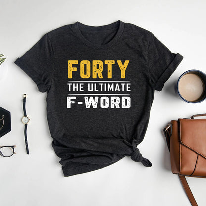 Forty - The Ultimate F - Word 40th Shirt – Embrace Your Fabulous Forties - Bliss Birthday Shirts - Heather Dark Grey - S