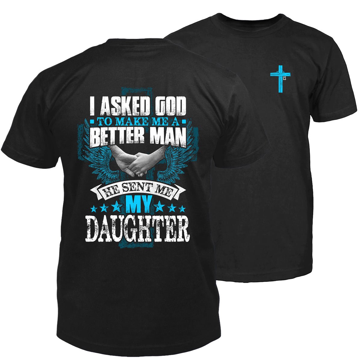 I Asked God & He Sent Me My Daughter Mens T - Shirt - Proud Dad Gift - Bliss Birthday Shirts - Black - S