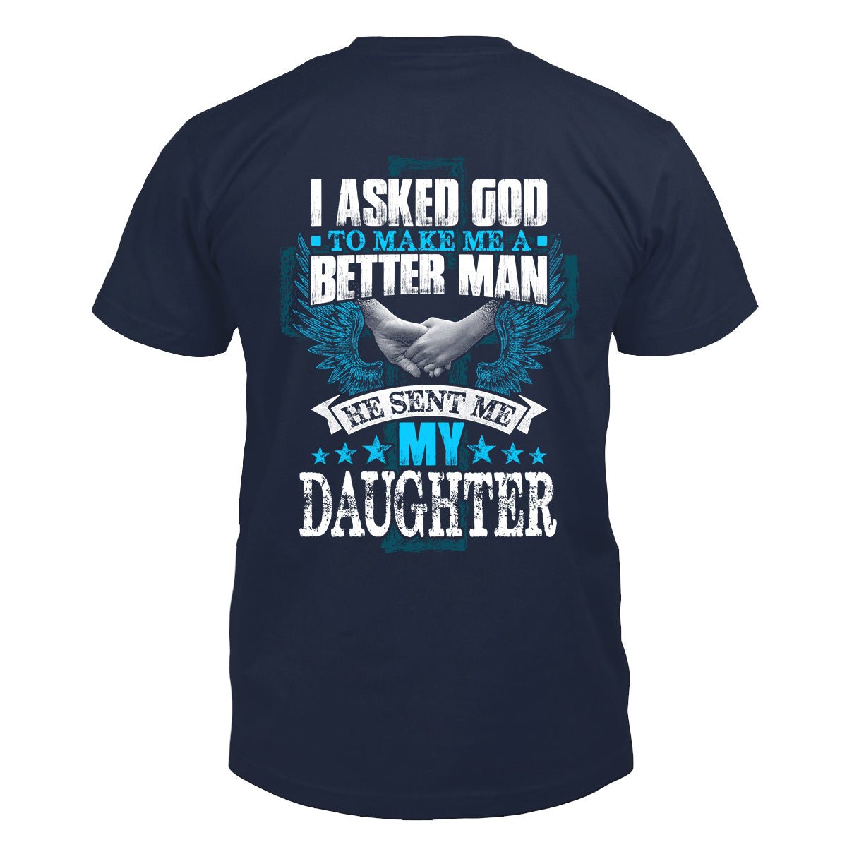 I Asked God & He Sent Me My Daughter Mens T - Shirt - Proud Dad Gift - Bliss Birthday Shirts - Navy - S