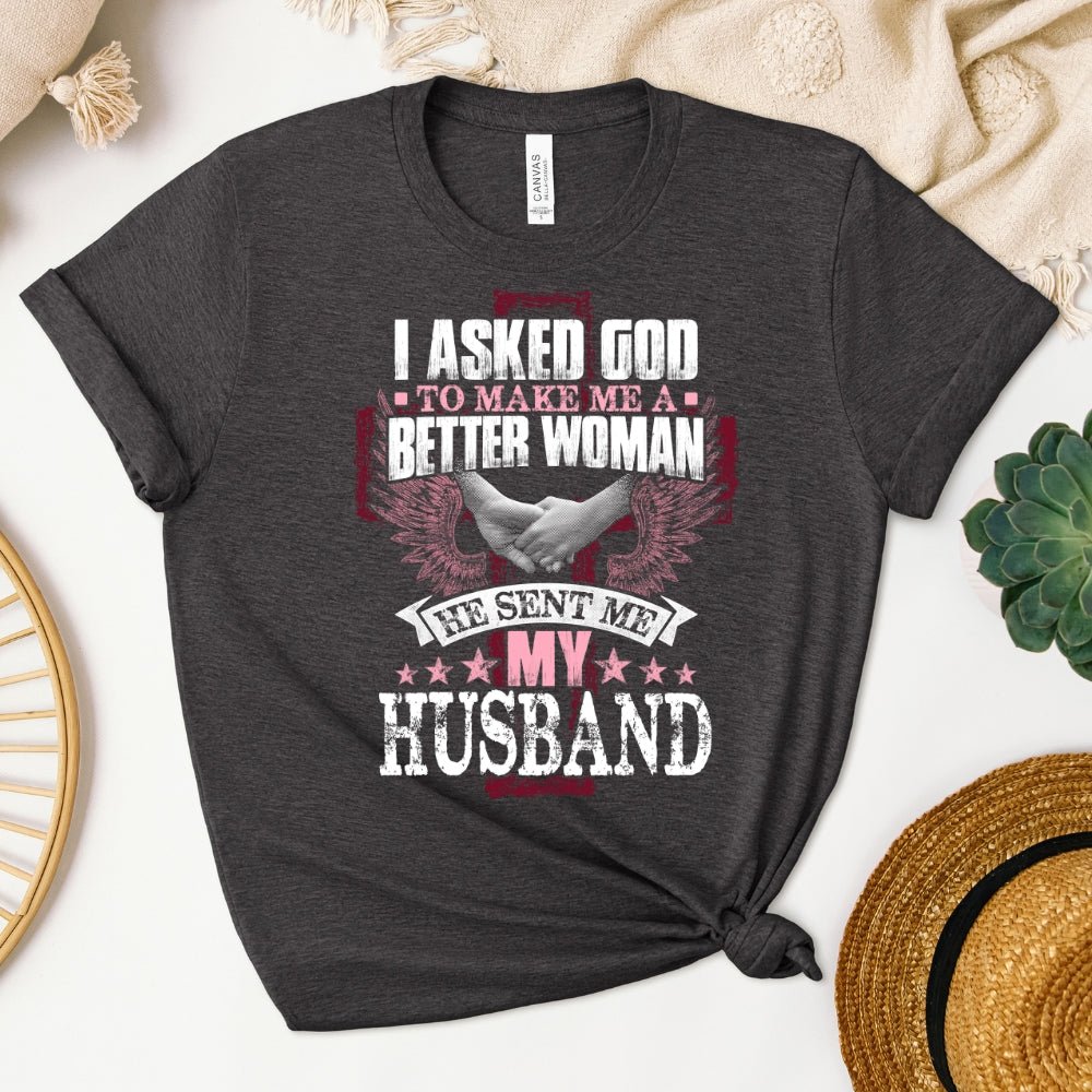 I Asked God - Sent Me My Husband Womens T - Shirt - Romantic Valentine Shirt - Bliss Birthday Shirts - Dark Grey Heather - S