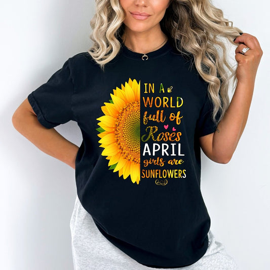 In a World Full of Roses - April Girls Are Sunflowers Birthday Shirt - Bliss Birthday Shirts - Small - Black