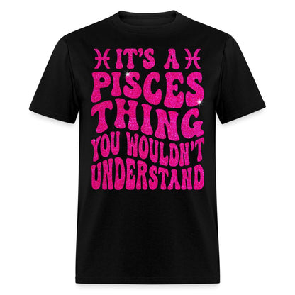 It's a Pisces Thing You Wouldn't Understand Birthday Shirt - Custom T - Shirt - Bliss Birthday Shirts - Black - S