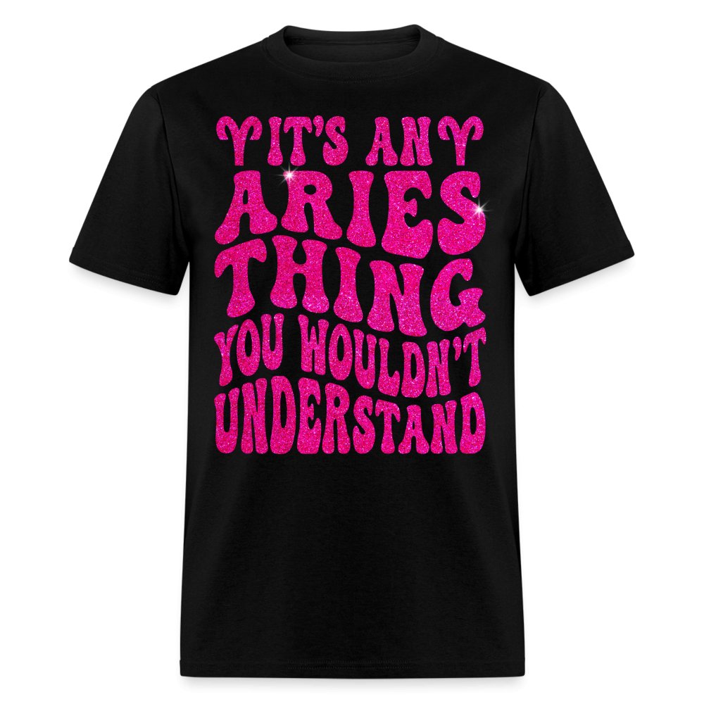 It's an Aries Thing You Wouldn't Understand Birthday Shirt - Custom T - Shirt - Bliss Birthday Shirts - Black - S