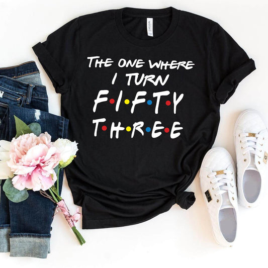 Modern 53rd Birthday Shirt - The One Where I Turn Fifty Three - Bella Canvas Fashion - Bliss Birthday Shirts - Black - S