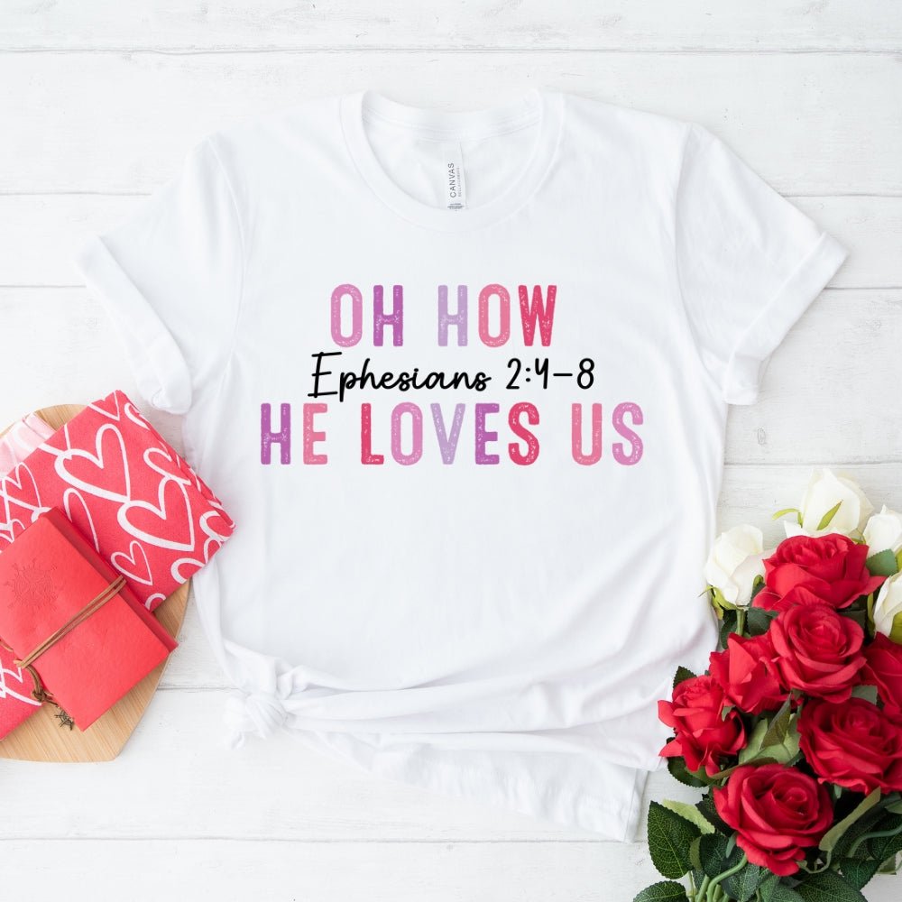 Oh How He Loves Us Womens T - Shirt - Spiritual Valentine Shirt - Bliss Birthday Shirts - White - S