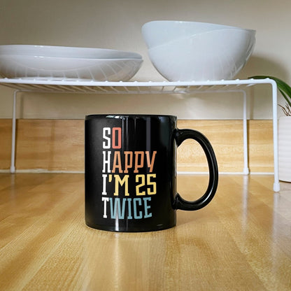 S.H.I.T. 50th Birthday Mug - So Happy I'm 25 Twice - Bliss Birthday Shirts - Black - 11oz