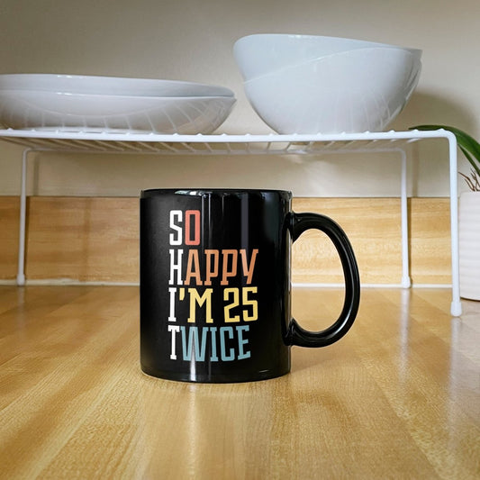 S.H.I.T. 50th Birthday Mug - So Happy I'm 25 Twice - Bliss Birthday Shirts - Black - 11oz