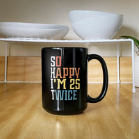 S.H.I.T. 50th Birthday Mug - So Happy I'm 25 Twice - Bliss Birthday Shirts - Black - 15oz