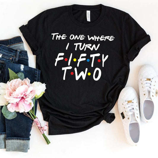 Stylish 52nd Birthday Shirt - The One Where I Turn Fifty Two - Bella Canvas Design - Bliss Birthday Shirts - Black - S