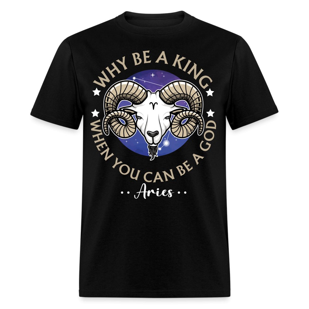 Why Be a King When You Can Be a God Aries Unisex Birthday Shirt - Custom T - Shirt - Bliss Birthday Shirts - Black - S